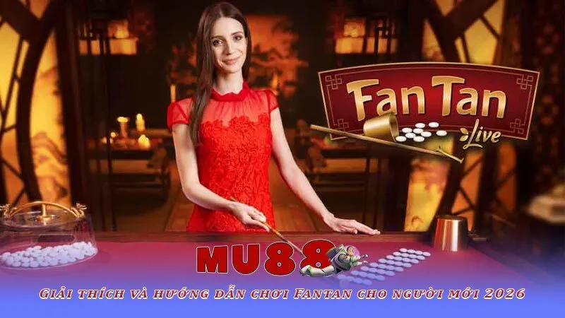 Giải thích và hướng dẫn chơi Fantan cho người mới 2026