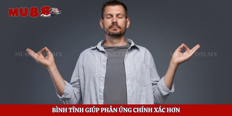 Giữ tâm lý ổn định để đưa ra phản ứng chuẩn xác hơn