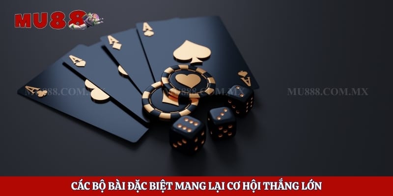 Các bộ bài đặc biệt mang lại cơ hội thắng lớn