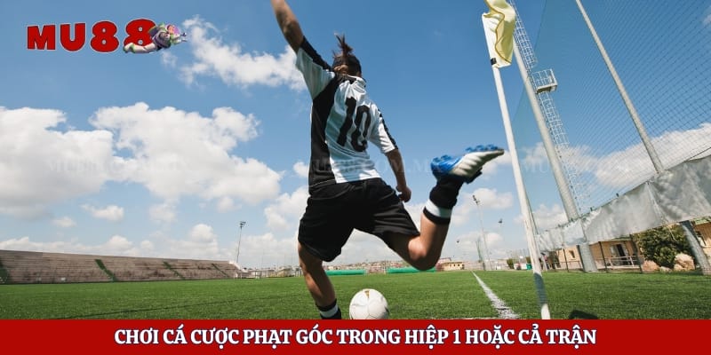 Chơi cá cược phạt góc trong hiệp 1 hoặc cả trận