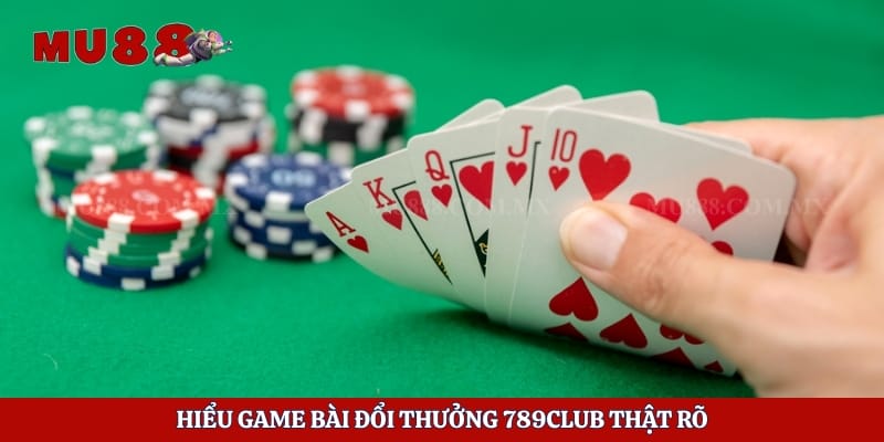 Hiểu game bài đổi thưởng 789club thật rõ