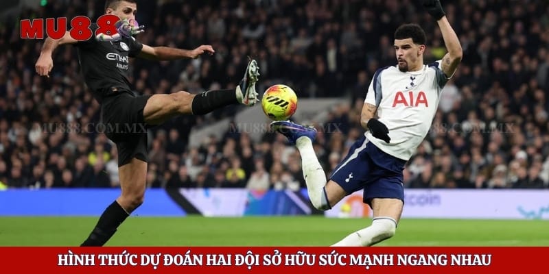 Hình thức dự đoán hai đội sở hữu sức mạnh ngang nhau
