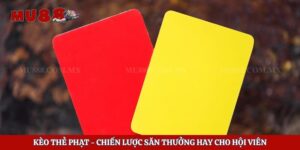 Kèo Thẻ Phạt - Chiến Lược Săn Thưởng Hay Cho Hội Viên