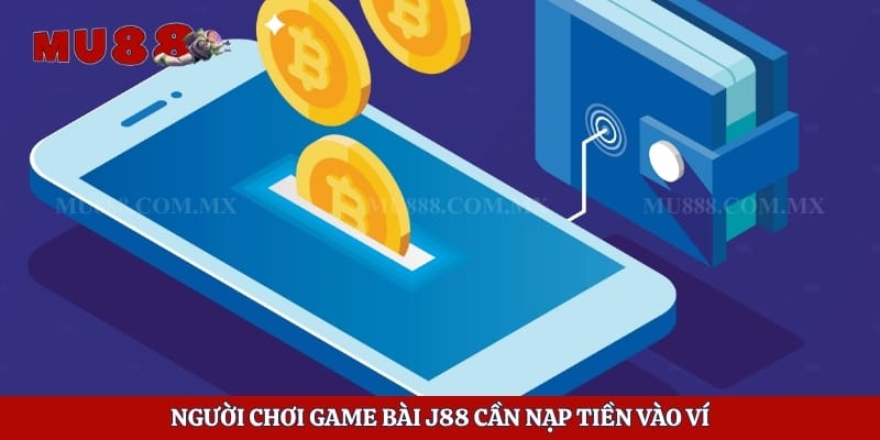 Người chơi game bài J88 cần nạp tiền vào ví