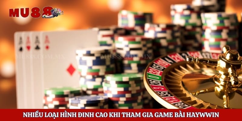 Nhiều loại hình đinh cao khi tham gia game bài haywwin