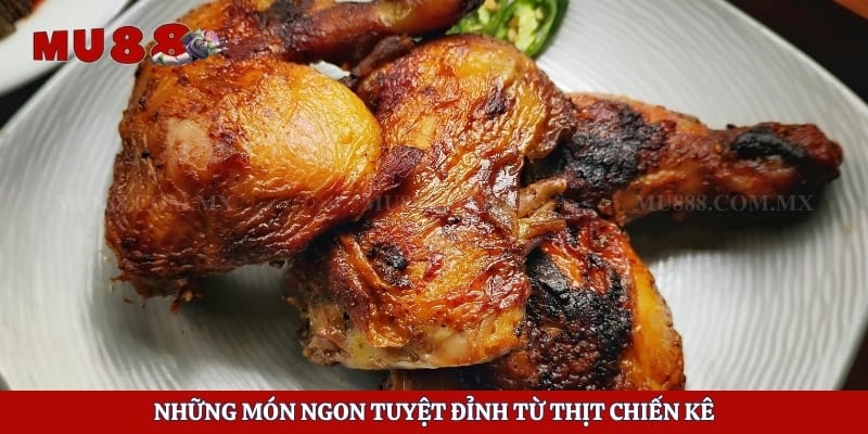 Những món ngon tuyệt đỉnh từ thịt chiến kê