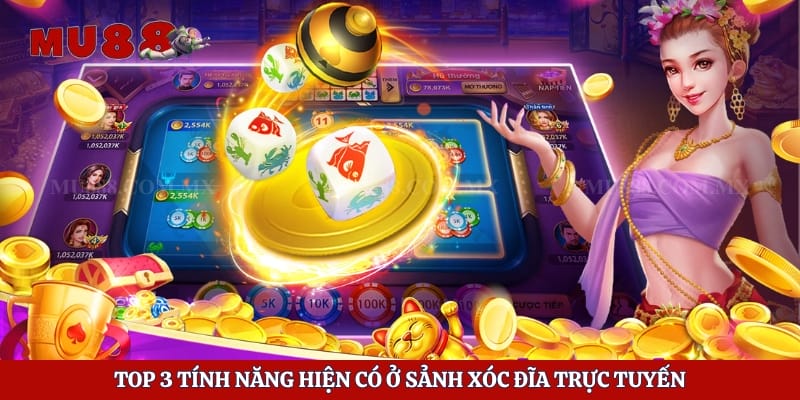 Top 3 tính năng hiện có ở sảnh xóc đĩa trực tuyến