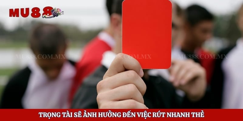 Trọng tài sẽ ảnh hưởng đến việc rút nhanh thẻ